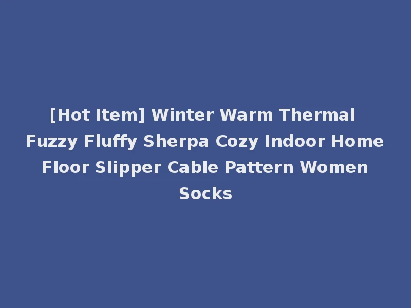 [Hot Item] Winter Warm Thermal Fuzzy Fluffy Sherpa Cozy Indoor Home Floor Slipper Cable Pattern Women Socks