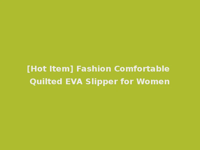[Hot Item] Fashion Comfortable Quilted EVA Slipper for Women