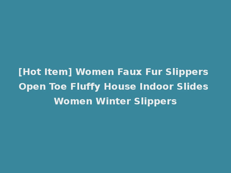 [Hot Item] Women Faux Fur Slippers Open Toe Fluffy House Indoor Slides Women Winter Slippers