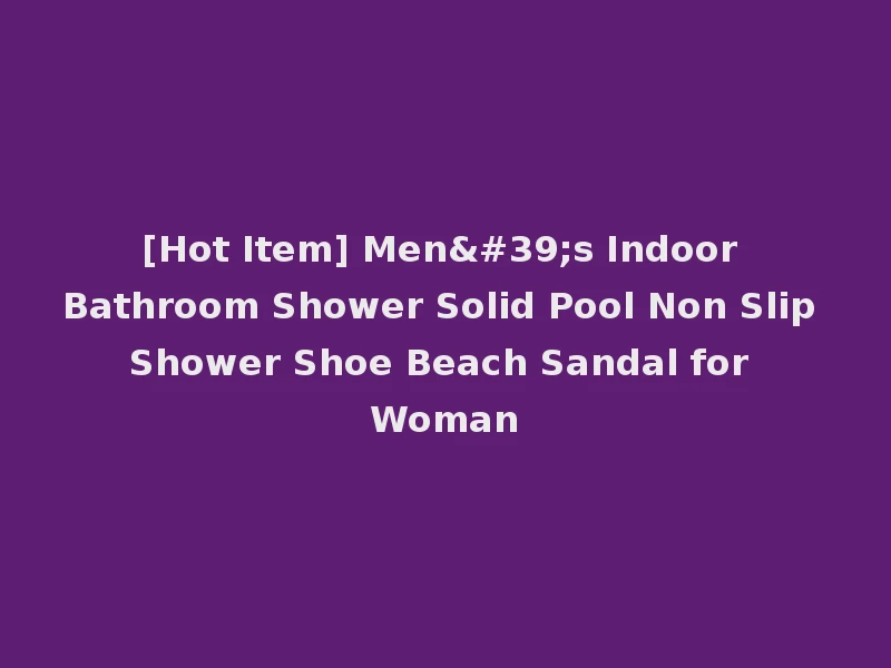 [Hot Item] Men's Indoor Bathroom Shower Solid Pool Non Slip Shower Shoe Beach Sandal for Woman
