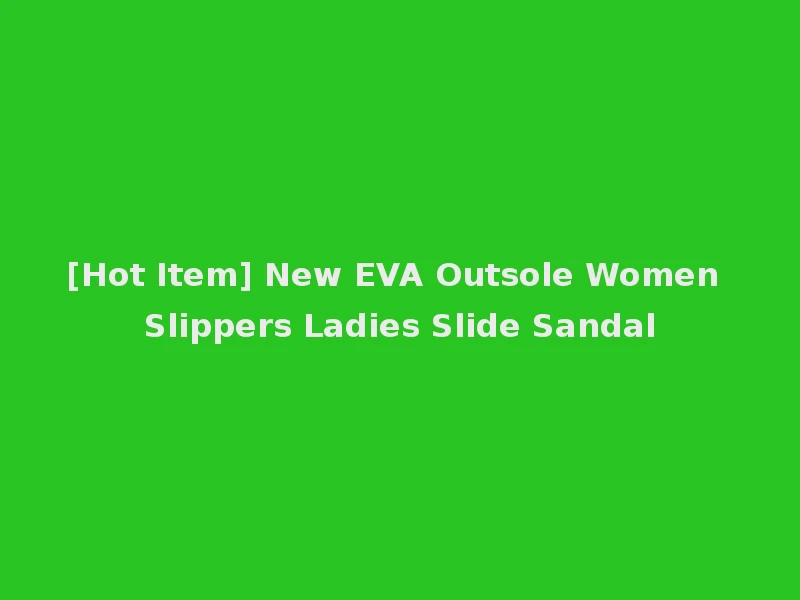 [Hot Item] New EVA Outsole Women Slippers Ladies Slide Sandal