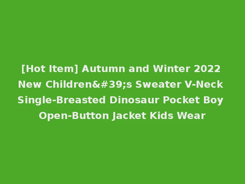 [Hot Item] Autumn and Winter 2022 New Children's Sweater V-Neck Single-Breasted Dinosaur Pocket Boy Open-Button Jacket Kids Wear