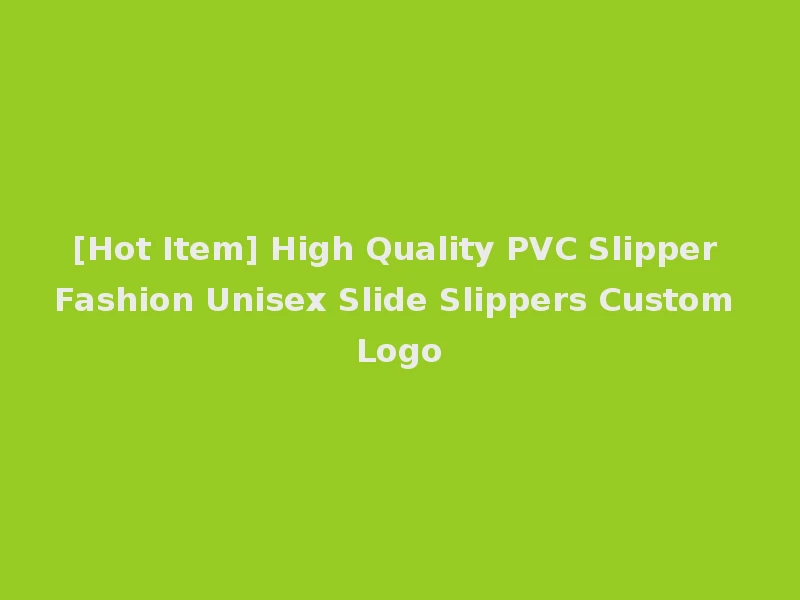 [Hot Item] High Quality PVC Slipper Fashion Unisex Slide Slippers Custom Logo