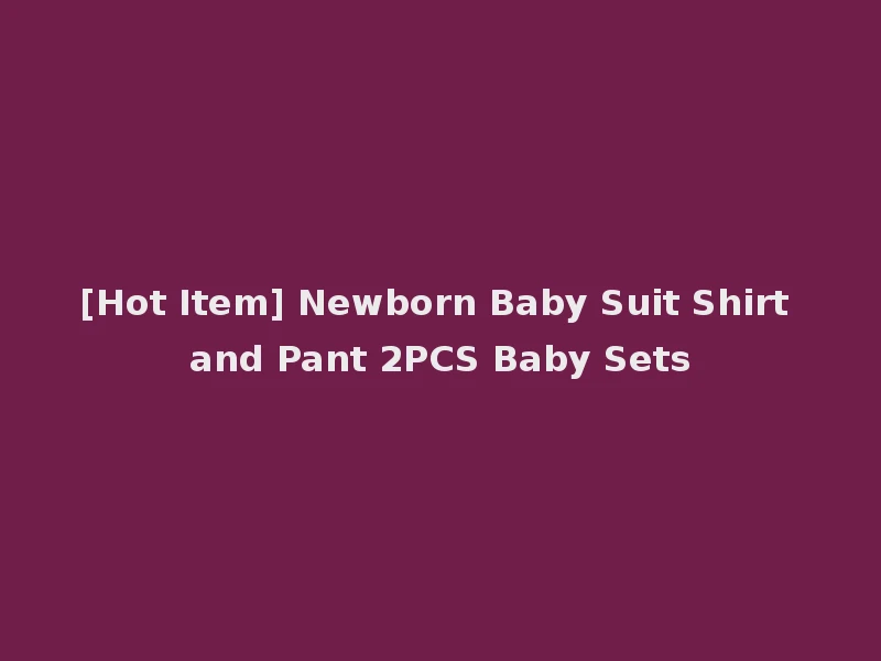 [Hot Item] Newborn Baby Suit Shirt and Pant 2PCS Baby Sets