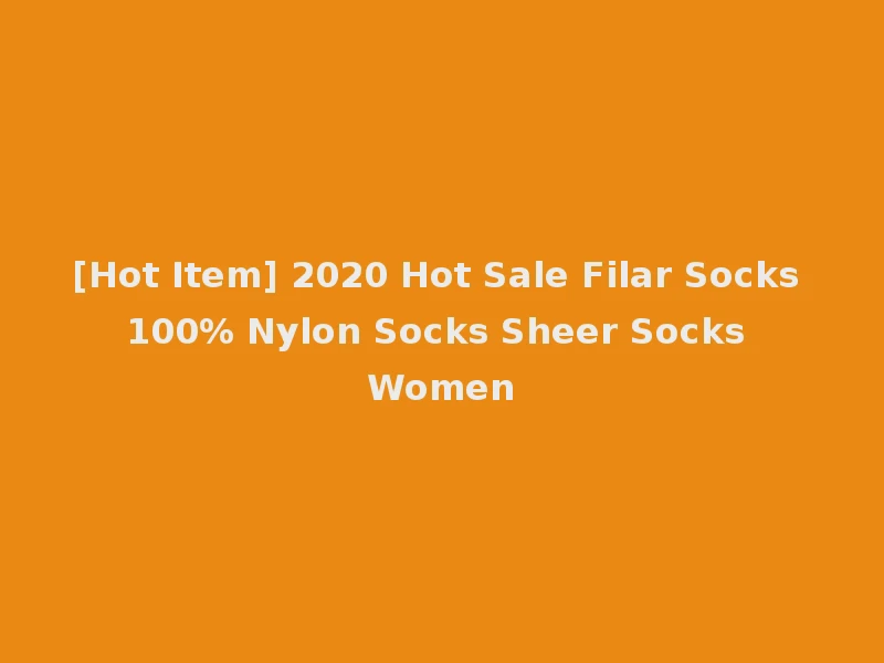 [Hot Item] 2020 Hot Sale Filar Socks 100% Nylon Socks Sheer Socks Women
