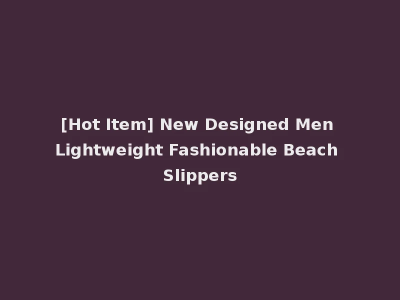 [Hot Item] New Designed Men Lightweight Fashionable Beach Slippers