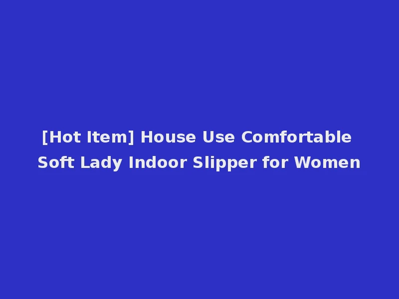 [Hot Item] House Use Comfortable Soft Lady Indoor Slipper for Women