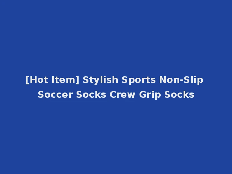 [Hot Item] Stylish Sports Non-Slip Soccer Socks Crew Grip Socks