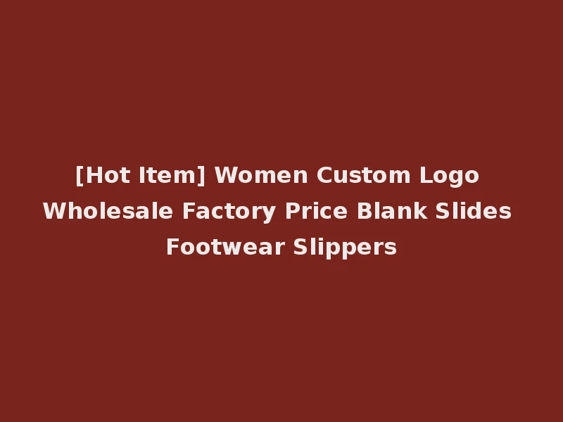 [Hot Item] Women Custom Logo Wholesale Factory Price Blank Slides Footwear Slippers
