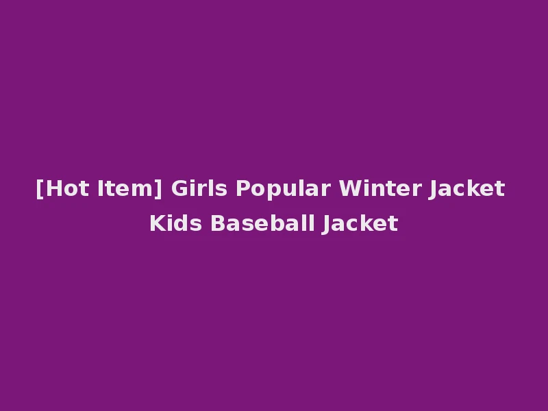[Hot Item] Girls Popular Winter Jacket Kids Baseball Jacket