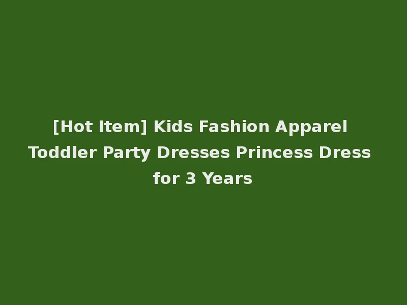 [Hot Item] Kids Fashion Apparel Toddler Party Dresses Princess Dress for 3 Years