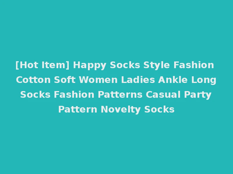 [Hot Item] Happy Socks Style Fashion Cotton Soft Women Ladies Ankle Long Socks Fashion Patterns Casual Party Pattern Novelty Socks