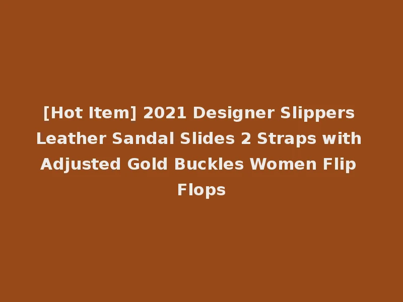[Hot Item] 2021 Designer Slippers Leather Sandal Slides 2 Straps with Adjusted Gold Buckles Women Flip Flops