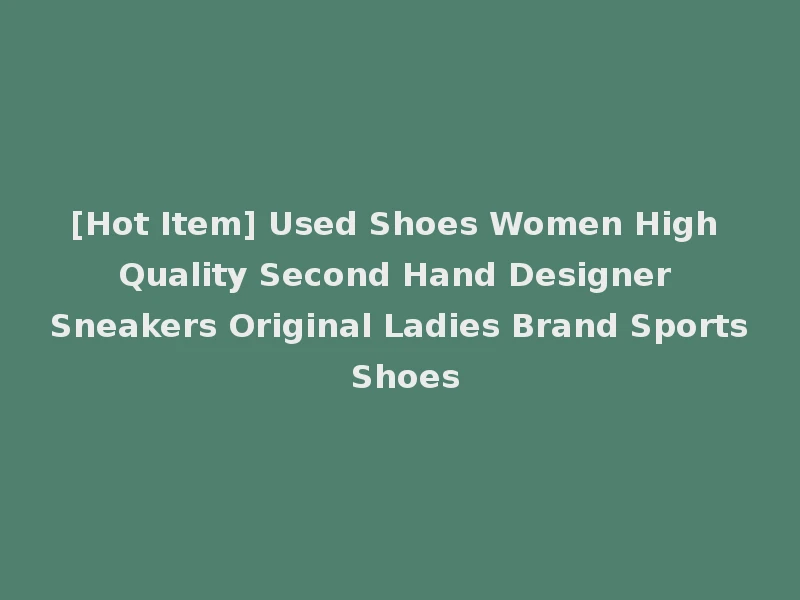 [Hot Item] Used Shoes Women High Quality Second Hand Designer Sneakers Original Ladies Brand Sports Shoes