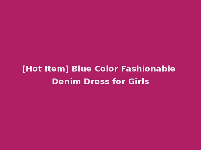 [Hot Item] Blue Color Fashionable Denim Dress for Girls