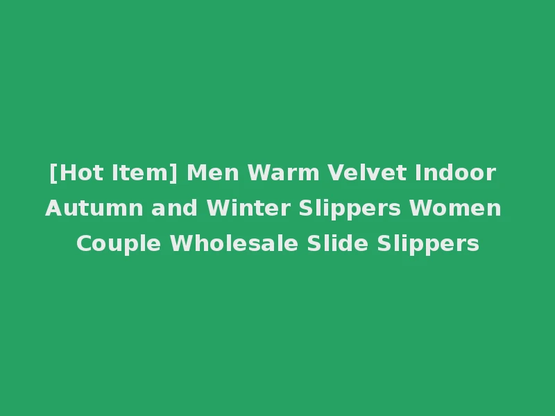 [Hot Item] Men Warm Velvet Indoor Autumn and Winter Slippers Women Couple Wholesale Slide Slippers