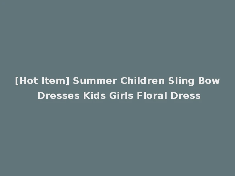 [Hot Item] Summer Children Sling Bow Dresses Kids Girls Floral Dress