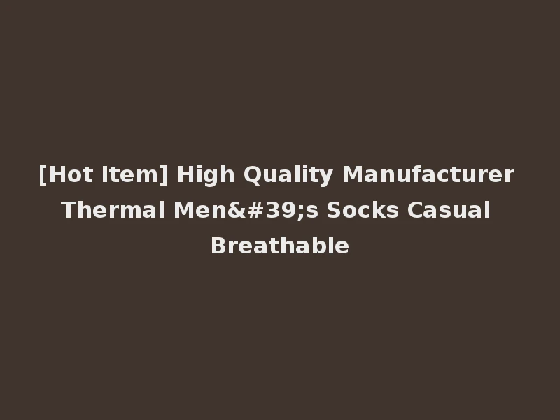 [Hot Item] High Quality Manufacturer Thermal Men's Socks Casual Breathable