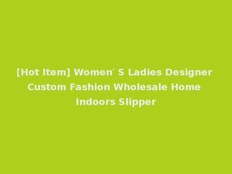 [Hot Item] Women′ S Ladies Designer Custom Fashion Wholesale Home Indoors Slipper