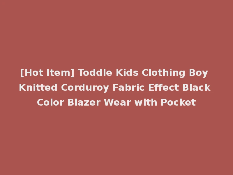 [Hot Item] Toddle Kids Clothing Boy Knitted Corduroy Fabric Effect Black Color Blazer Wear with Pocket