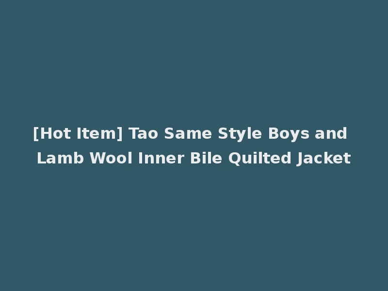 [Hot Item] Tao Same Style Boys and Lamb Wool Inner Bile Quilted Jacket