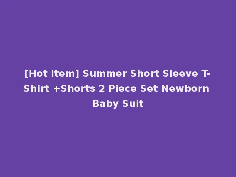 [Hot Item] Summer Short Sleeve T-Shirt +Shorts 2 Piece Set Newborn Baby Suit