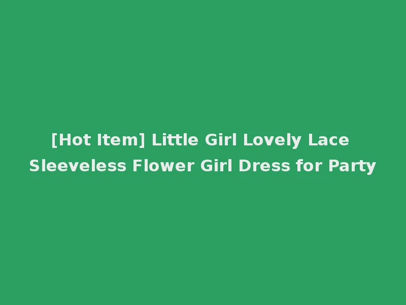 [Hot Item] Little Girl Lovely Lace Sleeveless Flower Girl Dress for Party