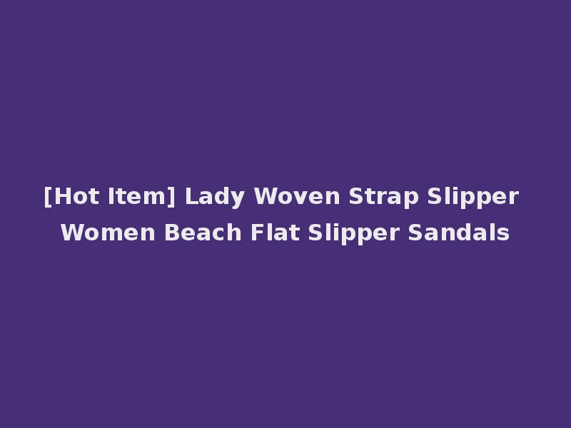 [Hot Item] Lady Woven Strap Slipper Women Beach Flat Slipper Sandals
