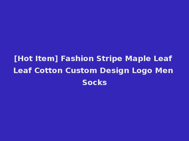 [Hot Item] Fashion Stripe Maple Leaf Leaf Cotton Custom Design Logo Men Socks