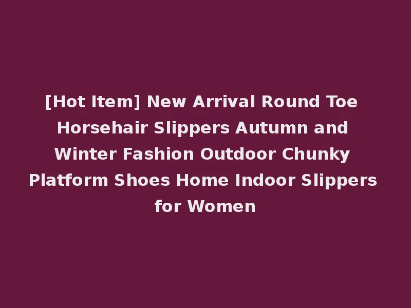 [Hot Item] New Arrival Round Toe Horsehair Slippers Autumn and Winter Fashion Outdoor Chunky Platform Shoes Home Indoor Slippers for Women