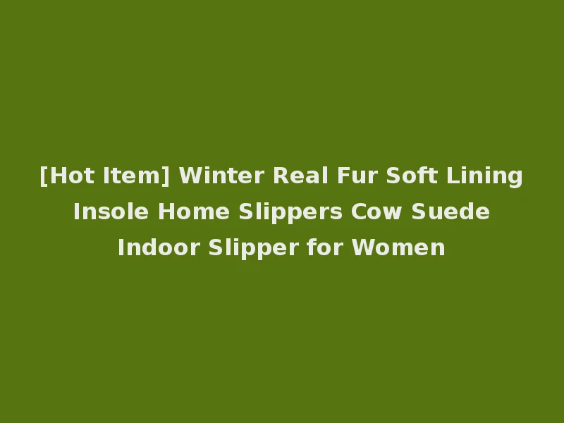 [Hot Item] Winter Real Fur Soft Lining Insole Home Slippers Cow Suede Indoor Slipper for Women