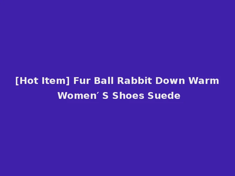 [Hot Item] Fur Ball Rabbit Down Warm Women′ S Shoes Suede