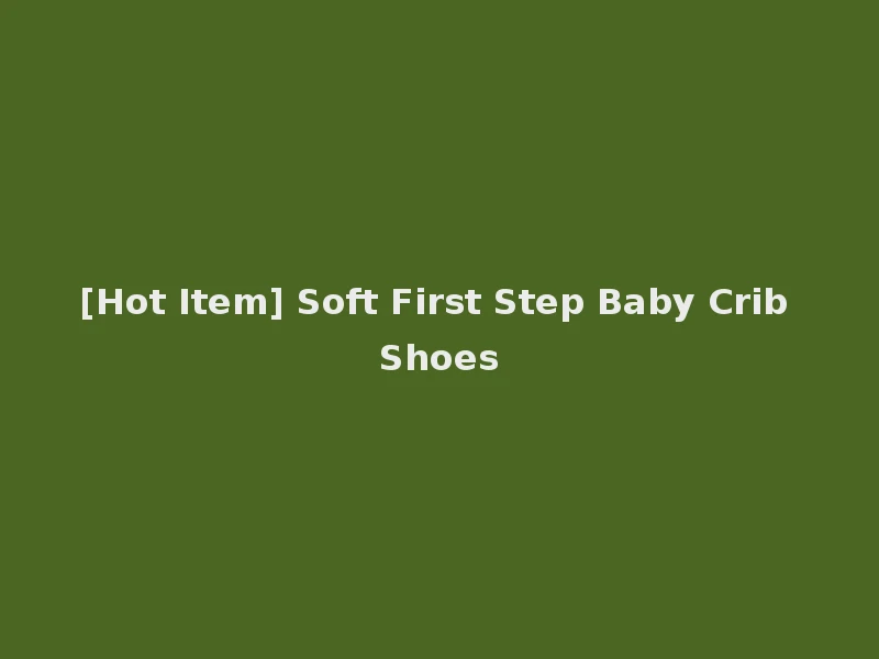 [Hot Item] Soft First Step Baby Crib Shoes