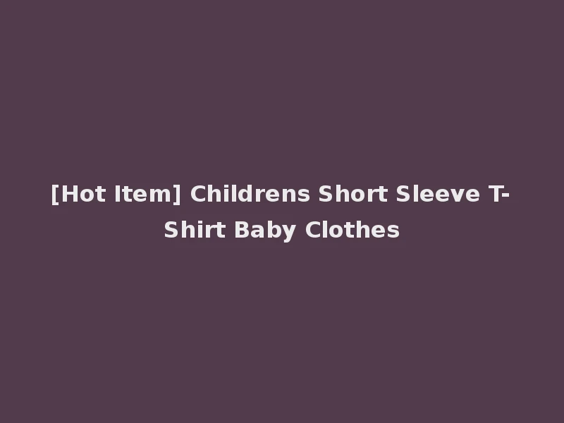 [Hot Item] Childrens Short Sleeve T-Shirt Baby Clothes