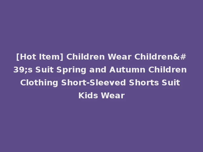 [Hot Item] Children Wear Children's Suit Spring and Autumn Children Clothing Short-Sleeved Shorts Suit Kids Wear