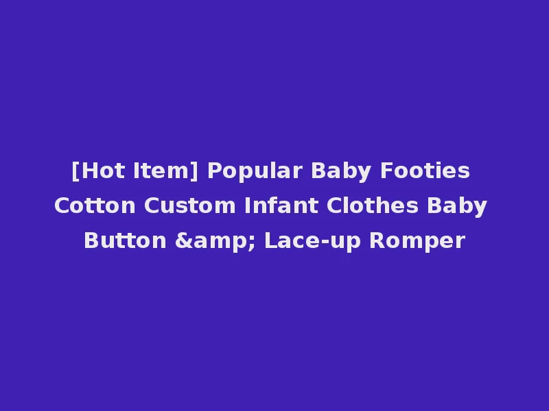 [Hot Item] Popular Baby Footies Cotton Custom Infant Clothes Baby Button & Lace-up Romper