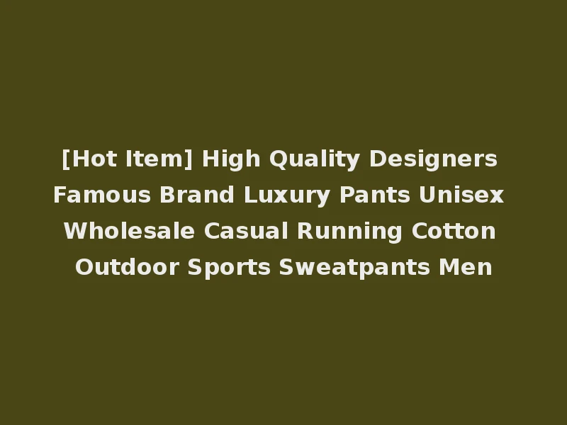 [Hot Item] High Quality Designers Famous Brand Luxury Pants Unisex Wholesale Casual Running Cotton Outdoor Sports Sweatpants Men