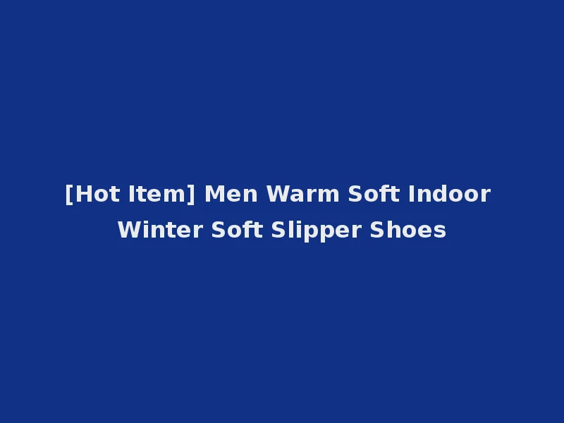 [Hot Item] Men Warm Soft Indoor Winter Soft Slipper Shoes