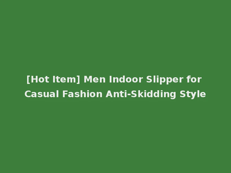 [Hot Item] Men Indoor Slipper for Casual Fashion Anti-Skidding Style