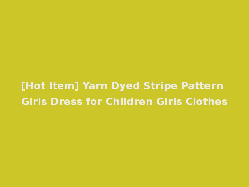 [Hot Item] Yarn Dyed Stripe Pattern Girls Dress for Children Girls Clothes