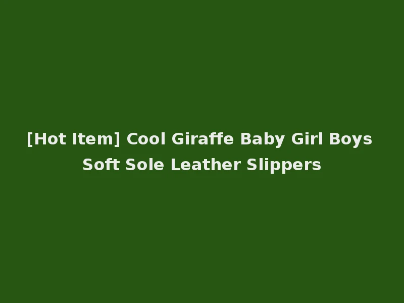 [Hot Item] Cool Giraffe Baby Girl Boys Soft Sole Leather Slippers