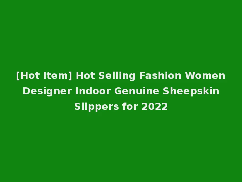 [Hot Item] Hot Selling Fashion Women Designer Indoor Genuine Sheepskin Slippers for 2022