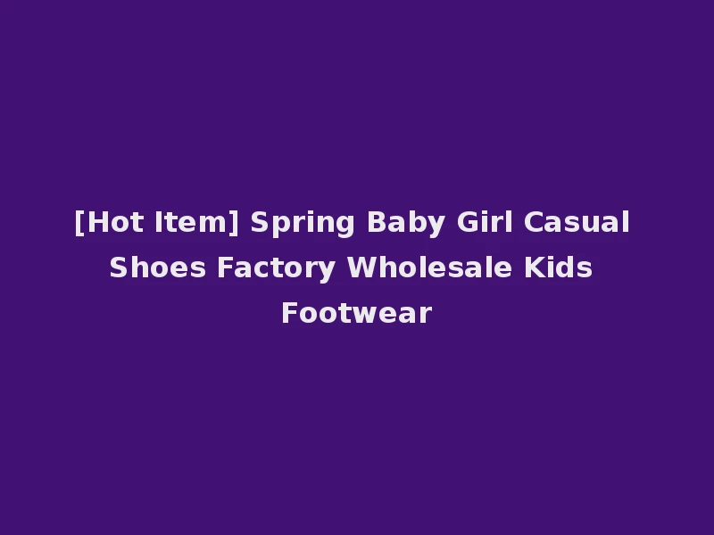 [Hot Item] Spring Baby Girl Casual Shoes Factory Wholesale Kids Footwear