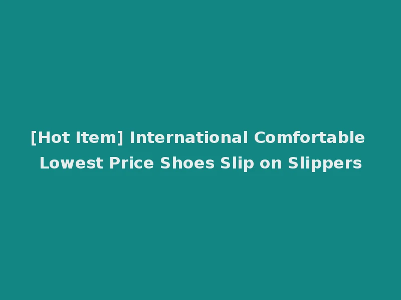 [Hot Item] International Comfortable Lowest Price Shoes Slip on Slippers