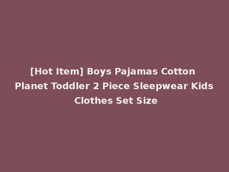 [Hot Item] Boys Pajamas Cotton Planet Toddler 2 Piece Sleepwear Kids Clothes Set Size