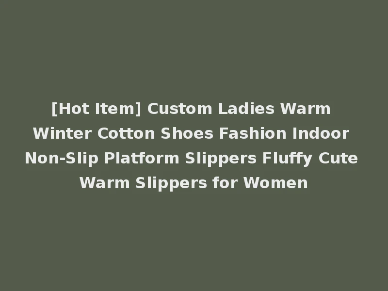 [Hot Item] Custom Ladies Warm Winter Cotton Shoes Fashion Indoor Non-Slip Platform Slippers Fluffy Cute Warm Slippers for Women