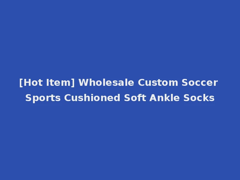 [Hot Item] Wholesale Custom Soccer Sports Cushioned Soft Ankle Socks
