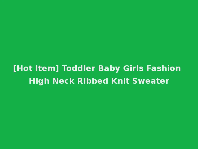 [Hot Item] Toddler Baby Girls Fashion High Neck Ribbed Knit Sweater
