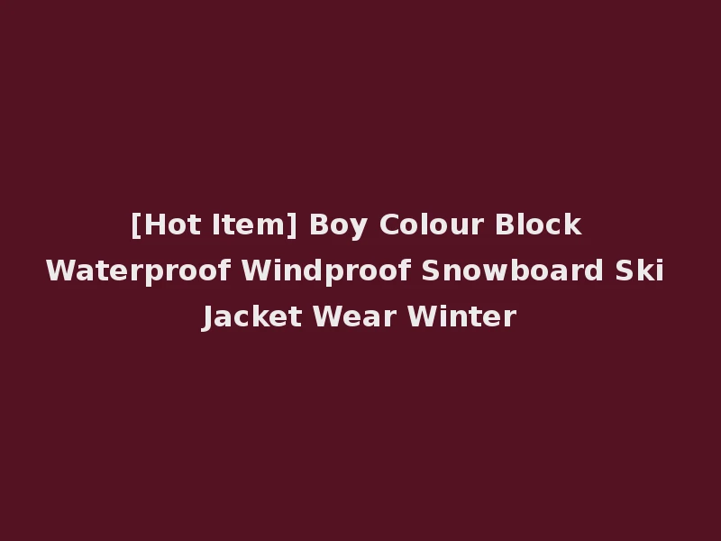 [Hot Item] Boy Colour Block Waterproof Windproof Snowboard Ski Jacket Wear Winter