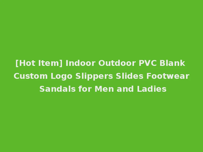 [Hot Item] Indoor Outdoor PVC Blank Custom Logo Slippers Slides Footwear Sandals for Men and Ladies